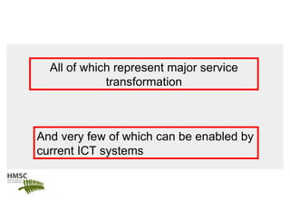 And very few of which can be enabled by current ICT systems  All of which represent major service transformation 