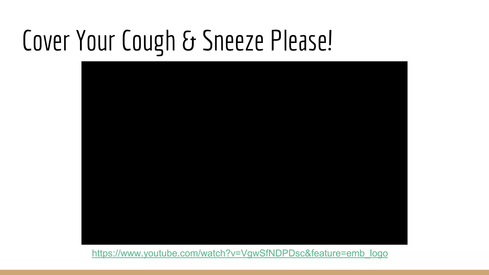 Cover Your Cough & Sneeze Please!
https://www.youtube.com/watch?v=VgwSfNDPDsc&feature=emb_logo
 