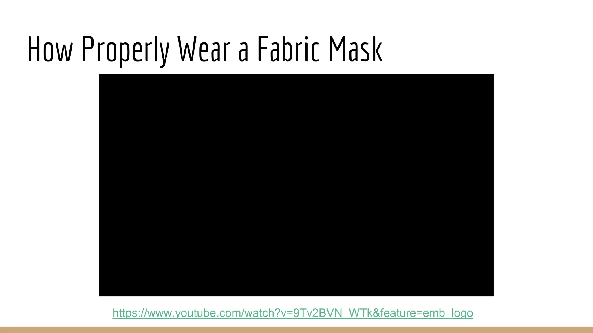 How Properly Wear a Fabric Mask
https://www.youtube.com/watch?v=9Tv2BVN_WTk&feature=emb_logo
 