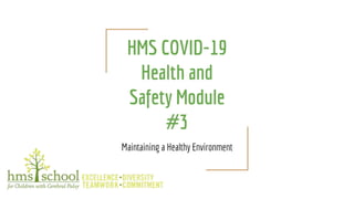 HMS COVID-19
Health and
Safety Module
#3
Maintaining a Healthy Environment
 