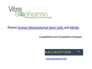 Potent Human Mesenchymal Stem Cells and Media

                   Capabilities and Competitive Analysis




                        www.neuromics.com
 