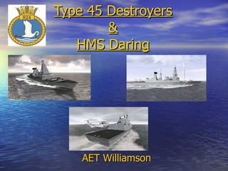 Type 45 Destroyers & HMS Daring AET Williamson 
