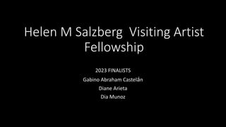 Helen M Salzberg Visiting Artist
Fellowship
2023 FINALISTS
Gabino Abraham Castelán
Diane Arieta
Dia Munoz
 