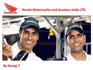 Honda Motorcycles and Scooters India LTD By Group 7 