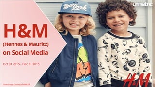 H&M(Hennes & Mauritz)
on Social Media
Oct 01 2015 - Dec 31 2015
Cover Image Courtesy of H&M FB
 