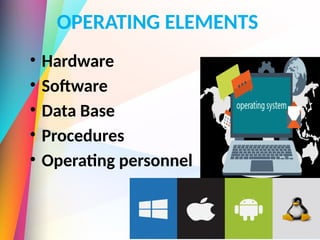 OPERATING ELEMENTS
• Hardware
• Software
• Data Base
• Procedures
• Operating personnel
 