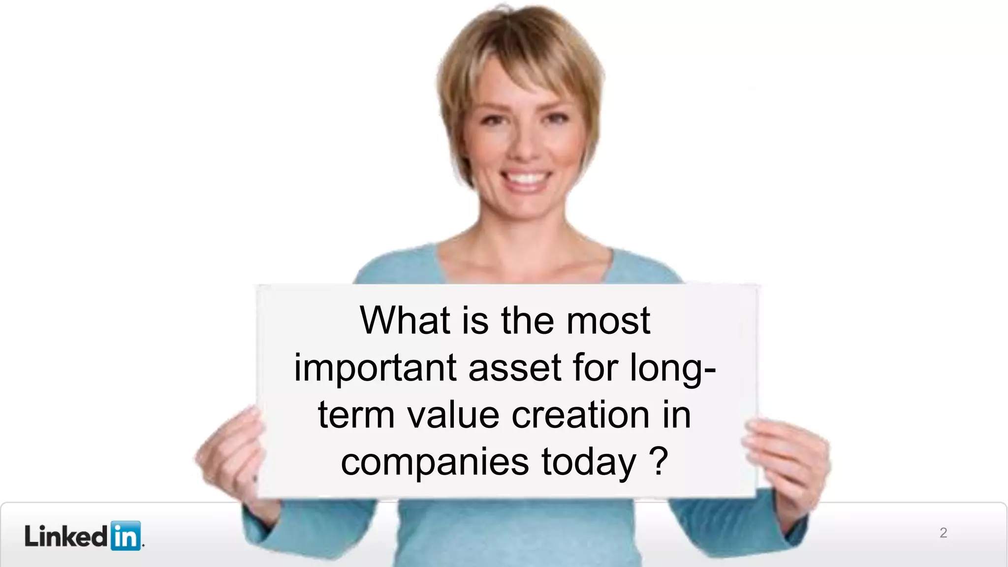 2
What is the most
important asset for long-
term value creation in
companies today ?