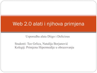 Usporedba alata Diigo i Delicious Studenti: Teo Grlica, Natalija Borjanović Kolegij: Primjena Hipermedije u obrazovanju Web 2.0 alati i njihova primjena 