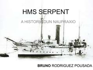 HMS SERPENT
A HISTORIA DUN NAUFRAXIO
BRUNO RODRIGUEZ POUSADA
 