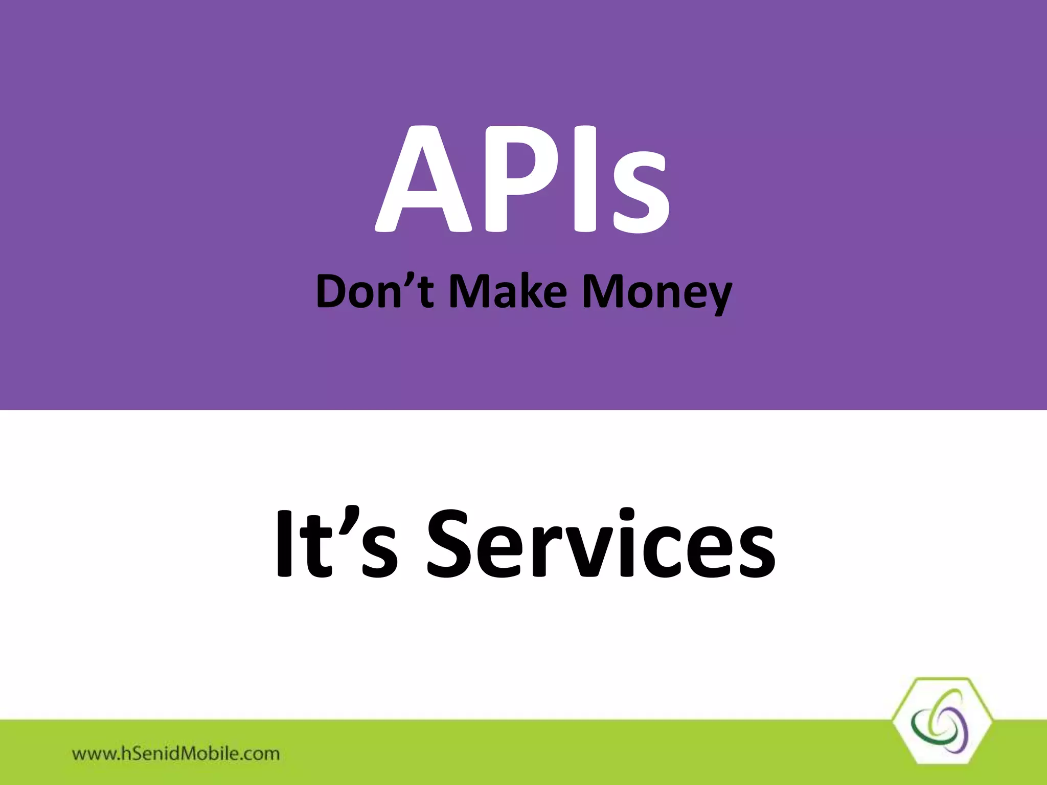 APIsDon’t Make Money
It’s Services
 
