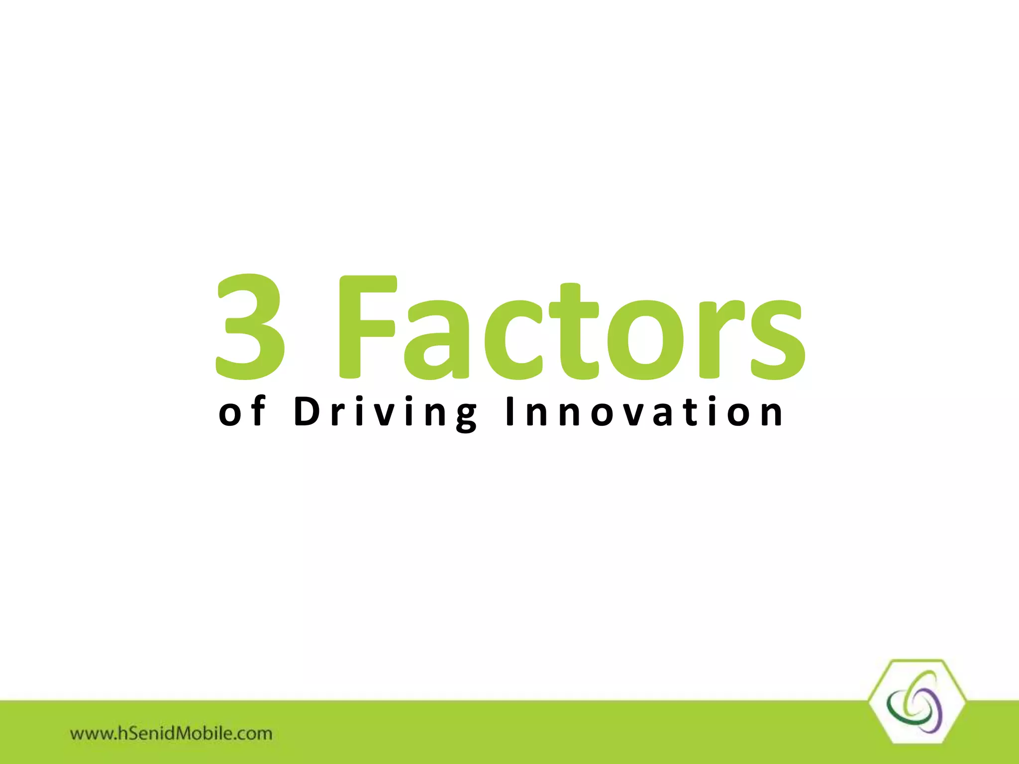 3 Factorso f D r i v i n g I n n o v a t i o n
 