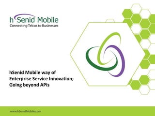 hSenid Mobile way of
Enterprise Service Innovation;
Going beyond APIs
 
