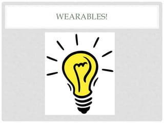 WEARABLES!
 