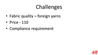 Challenges
• Fabric quality – foreign yarns
• Price - 110
• Compliance requirement
 