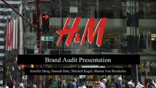 Brand Audit Presentation
Jennifer Dang, Hannah Hale, Mitchell Kagel, Shanna Van Breukelen
 