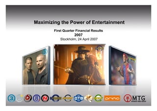 Maximizing the Power of Entertainment
        First Quarter Financial Results
                    2007
           Stockholm, 24 April 2007
 
