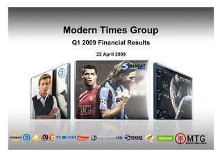 Modern Times Group
 Q1 2009 Financial Results
        22 April 2009
 