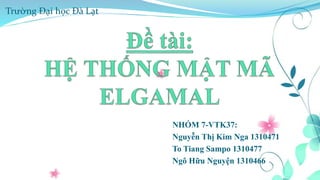 NHÓM 7-VTK37:
Nguyễn Thị Kim Nga 1310471
To Tiang Sampo 1310477
Ngô Hữu Nguyện 1310466
Trường Đại học Đà Lạt
 