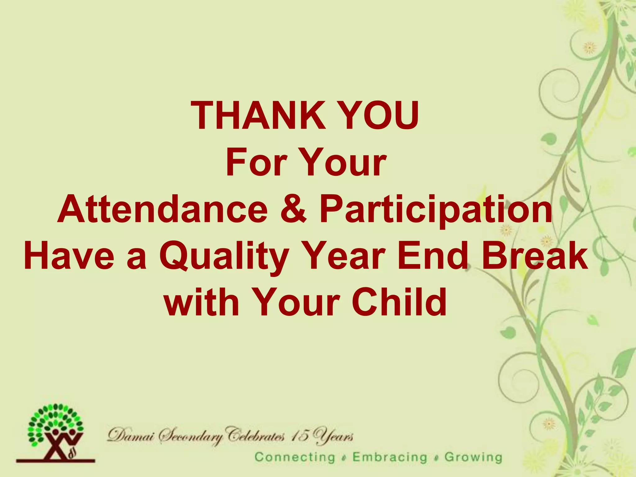THANK YOU
          For Your
 Attendance & Participation
Have a Quality Year End Break
       with Your Child
 