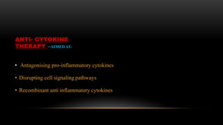 ANTI- CYTOKINE
THERAPY –AIMEDAT-
• Antagonising pro-inflammatory cytokines
• Disrupting cell signaling pathways
• Recombinant anti inflammatory cytokines
 