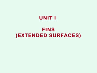 UNIT I
FINS
(EXTENDED SURFACES)
 