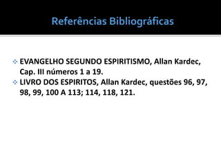  EVANGELHO SEGUNDO ESPIRITISMO, Allan Kardec,
Cap. III números 1 a 19.
 LIVRO DOS ESPIRITOS, Allan Kardec, questões 96, ...