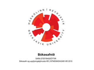 BókasafniðSARA STEFÁNSDÓTTIRBókasafn og upplýsingaþjónusta HR | NÝNEMADAGAR HR 2010