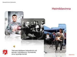 HeimildavinnaBókasafnið| Sara ٱáԲóٳپTáknrænt hljóðdæmi bókasafnsins við kennslu í heimildavinnu: frumheimild, önnur og þriðja heimild. 