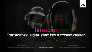 hmv.com
Transforming a retail giant into a content creator
Louis Georgiou
louis.georgiou@codecomputerlove.com
Dawn Williams
dawn.williams@codecomputerlove.com
 