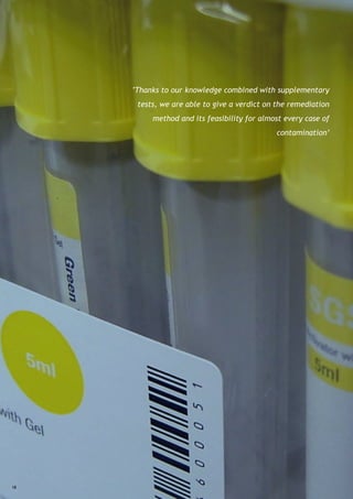 ‘Thanks to our knowledge combined with supplementary
      tests, we are able to give a verdict on the remediation
          method and its feasibility for almost every case of
                                             contamination’




18
 