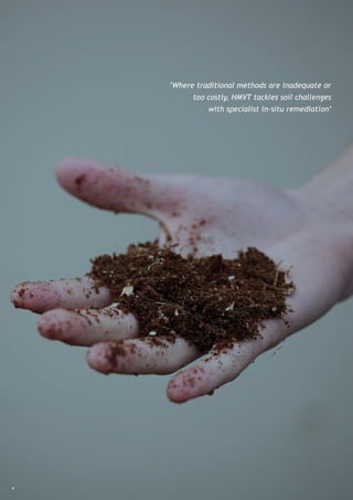 ‘Where traditional methods are inadequate or
          too costly, HMVT tackles soil challenges
              with specialist in-situ remediation’




4
 