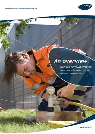 Hannover Milieu- en Veiligheidstechniek B.V.




                                               An overview
                                                 HMVT INNOVATIVE AND EFFECTIVE
                                                 Twenty years of experience in soil,
                                                 water and air remediation
 