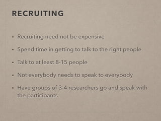 RECRUITING 
• Recruiting need not be expensive 
• Spend time in getting to talk to the right people 
• Talk to at least 8-...