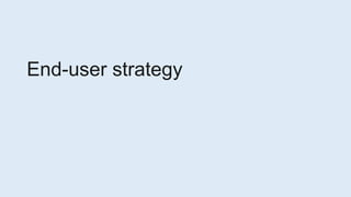 End-user strategy
 