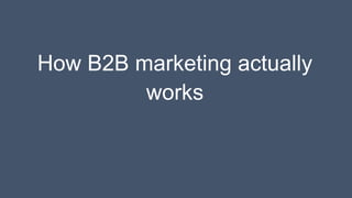 How B2B marketing actually
works
 