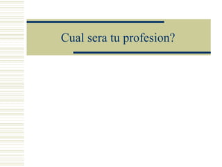 Cual sera tu profesion? 