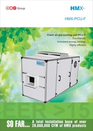 HMX-PCU-F
Group
Fresh air pre-cooling unit PCU-F
Eco-friendly
Increased energy savings
Highly efficient
5EER >1
 