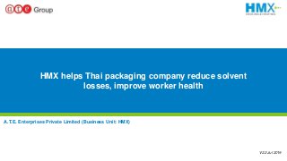 1
HMX helps Thai packaging company reduce solvent
losses, improve worker health
A.T.E. Enterprises Private Limited (Business Unit: HMX)
V2.2 Jul 2019
 