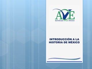 INTRODUCCIÓN A LA
HISTORIA DE MÉXICO
 
