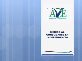 MÉXICO AL
CONSUMARSE LA
INDEPENDENCIA
