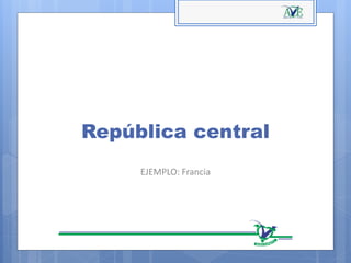 República central
EJEMPLO: Francia