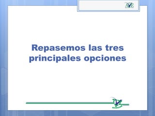 Repasemos las tres
principales opciones