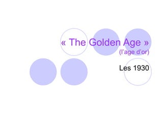 « The Golden Age » (l’age d’or) Les 1930 
