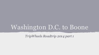 Washington D.C. to Boone
TripWheels Roadtrip 2014 part 1
 