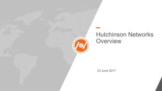 Hutchinson Networks
Overview
23 June 2017
 