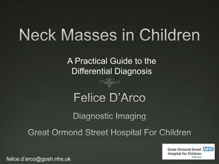 A Practical Guide to the
Differential Diagnosis
felice.d’arco@gosh.nhs.uk
 
