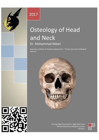 Osteology of Head
and Neck
Dr. Mohammad Akbari
Associate professor in Anatomy Department – Tehran University of Medical
Sciences
2017
All Copy Right Reserved for Night Raid Team
Tehran University of Medical Sciences
3/5/2017
 