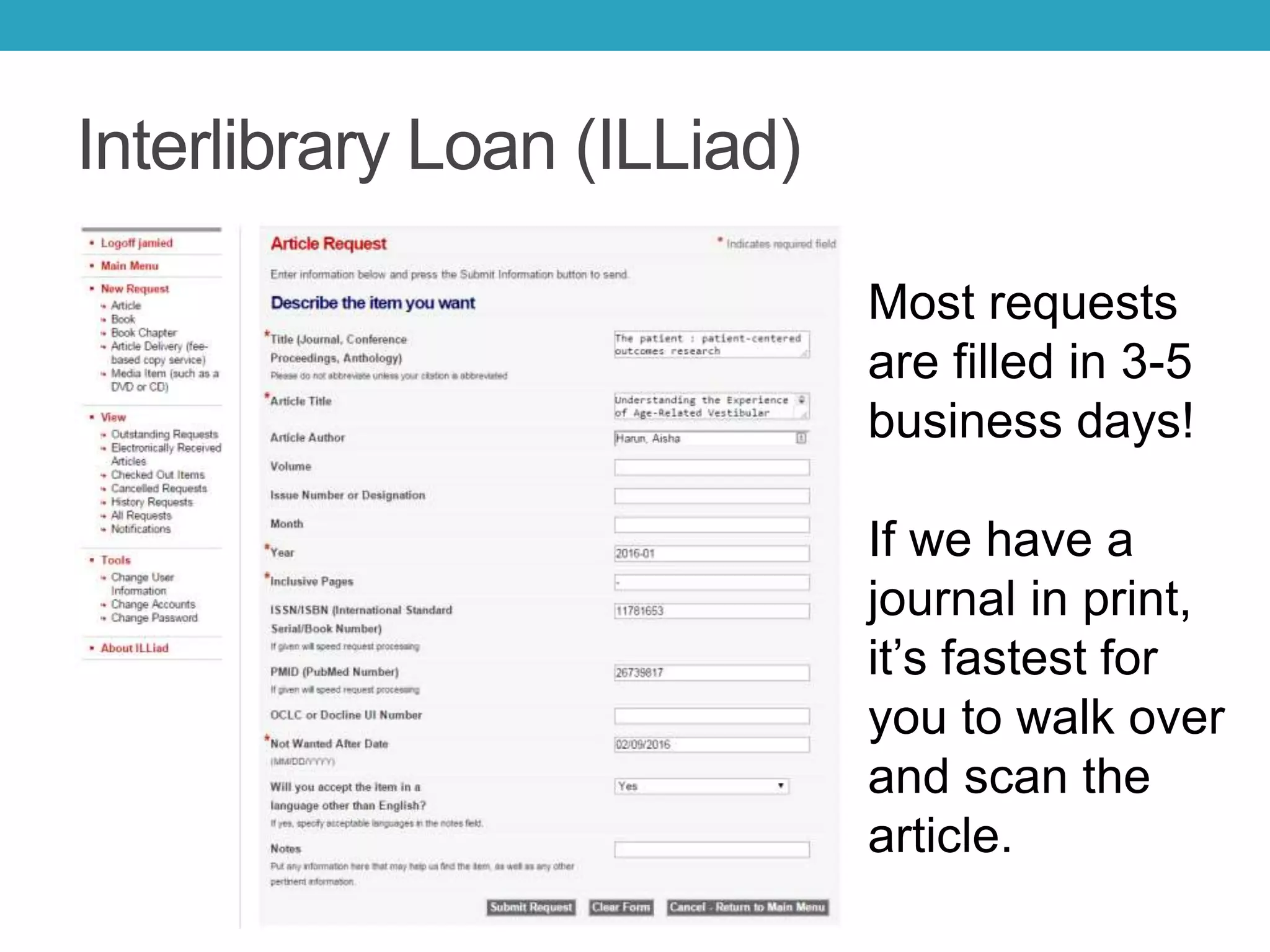 Interlibrary Loan (ILLiad)
Most requests
are filled in 3-5
business days!
If we have a
journal in print,
it’s fastest for
you to walk over
and scan the
article.
 