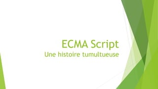 ECMA Script
Une histoire tumultueuse
 