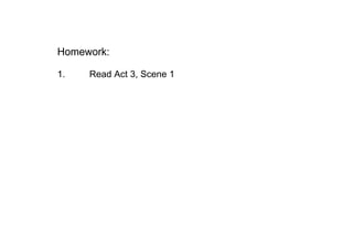 Homework:
1.  Read Act 3, Scene 1
 